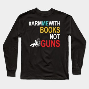 Arm Me With Books Shirt Anti Gun Teachers Long Sleeve T-Shirt